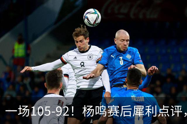 一场105-92！杨鸣赛后犀利点评，段冉没说错！