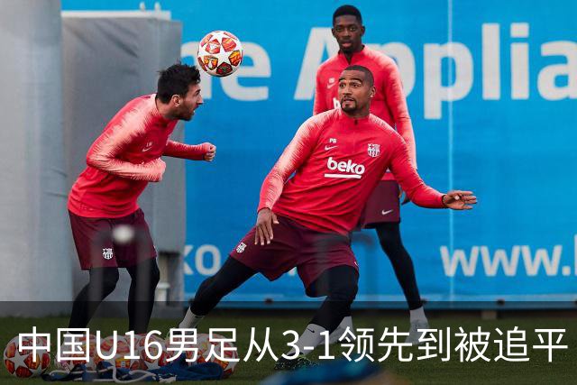 中国U16男足从3-1领先到被追平！无缘海湾杯三连胜，杨宸硕轰入世界波，彭显宸送点并染红