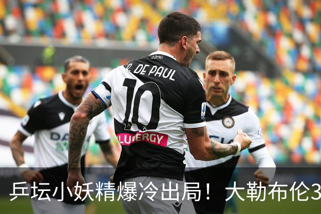 乒坛小妖精爆冷出局！大勒布伦3-2险胜晋级！与德国杜达组合争混双冠军！