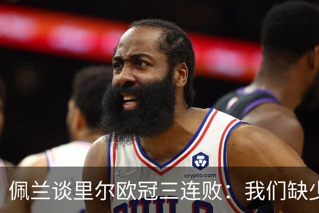 佩兰谈里尔欧冠三连败：我们缺少的是90分钟内的稳定性