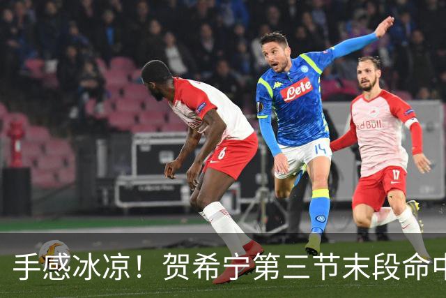 手感冰凉！贺希宁第三节末段命中三分 打破个人本场得分荒