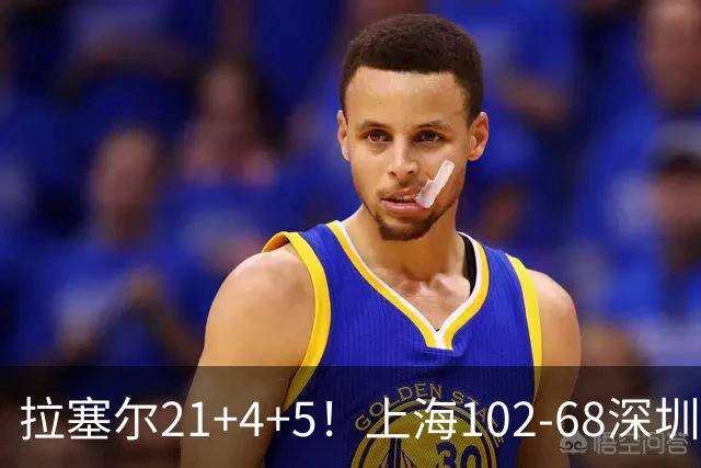 拉塞尔21+4+5！上海102-68深圳，看数据：他是头号功臣！