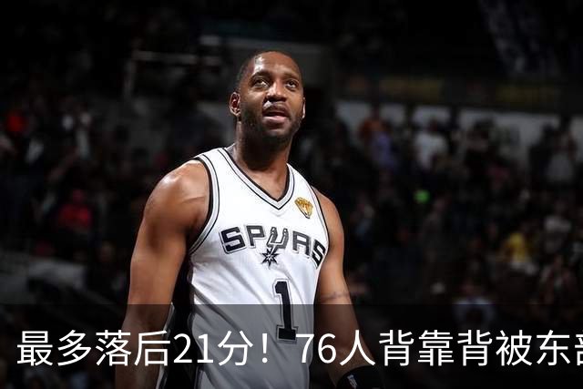 最多落后21分！76人背靠背被东部豪强压制，詹姆斯9分3助3失误