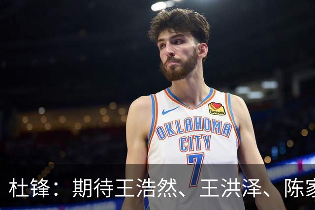 杜锋：期待王浩然、王洪泽、陈家政等广东3队的小将 能有更好成长