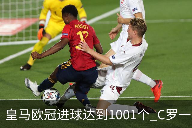 皇马欧冠进球达到1001个 C罗一个人贡献超过10%