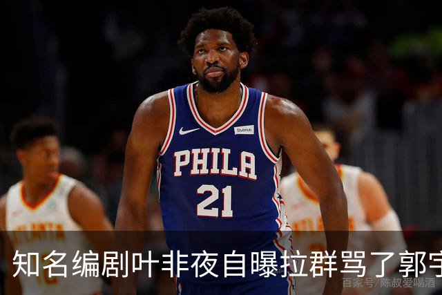 知名编剧叶非夜自曝拉群骂了郭宇欣100条，称“收起你的小心思，别惹我”