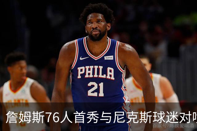 詹姆斯76人首秀与尼克斯球迷对喷：我来自俄亥俄