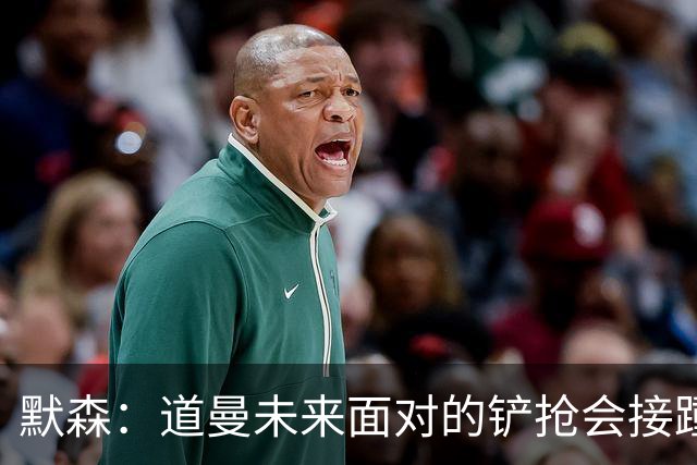 默森：道曼未来面对的铲抢会接踵而至，他必须学会做得更好