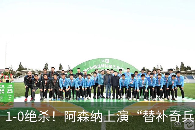 1-0绝杀！阿森纳上演“替补奇兵”，刷新3大纪录，球迷担惊受怕